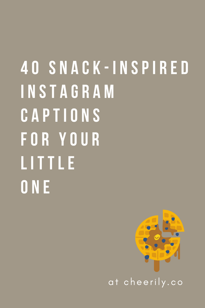 40 SNACK-INSPIRED INSTAGRAM CAPTIONS FOR YOUR LITTLE ONE
