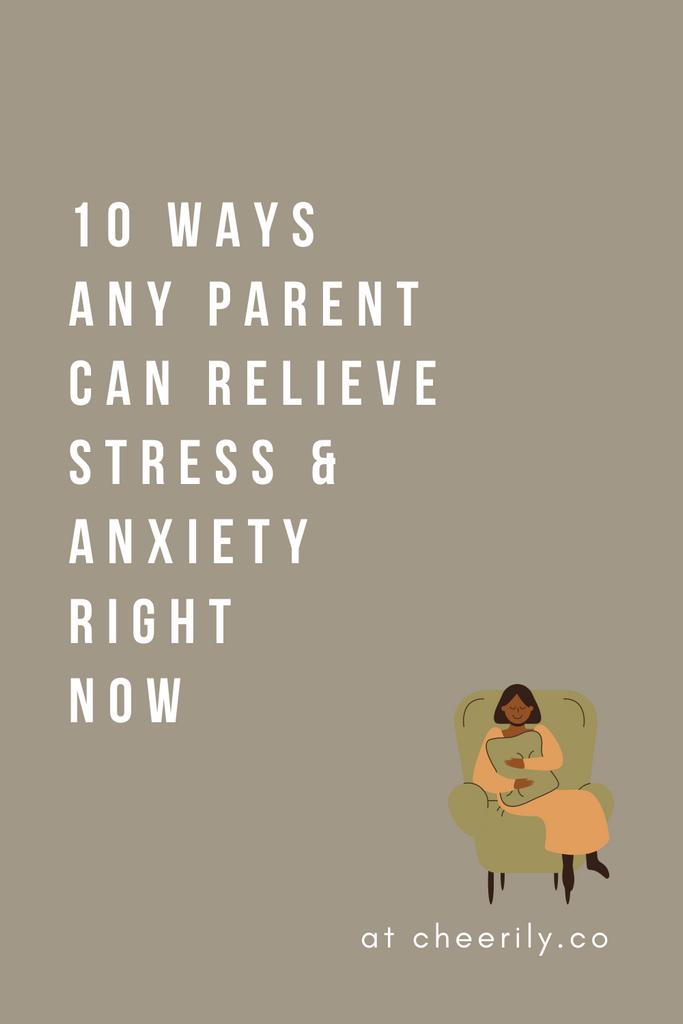 10 WAYS ANY PARENT CAN RELIEVE STRESS & ANXIETY RIGHT NOW