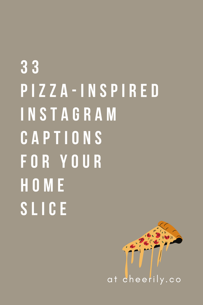 33 PIZZA-INSPIRED INSTAGRAM CAPTIONS FOR YOUR HOME SLICE