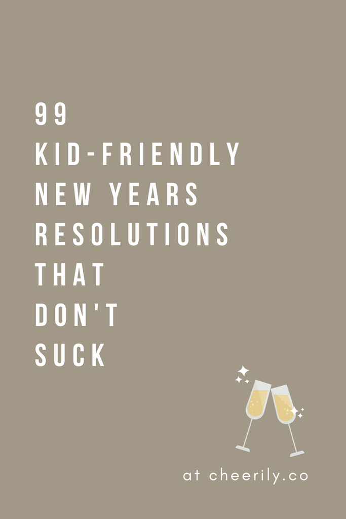 99 KID-FRIENDLY NEW YEARS RESOLUTIONS THAT DON'T SUCK